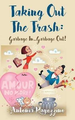 Taking Out The Trash: Garbage In...Garbage Out - Antonia Ragozzino - cover