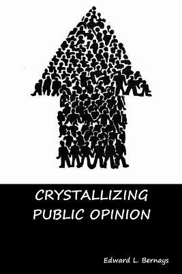 Crystallizing Public Opinion - Edward L Bernays - cover