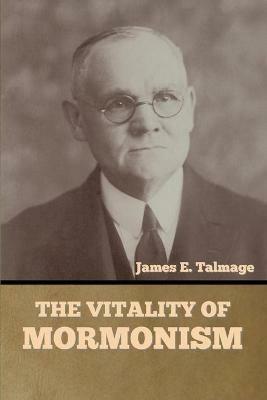 The Vitality of Mormonism - James E Talmage - cover