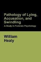 Pathology of Lying, Accusation, and Swindling: A Study in Forensic Psychology - William Healy - cover