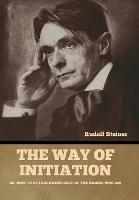 The Way of Initiation: Or, How to Attain Knowledge of the Higher Worlds - Rudolf Steiner - cover