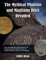 The Mythical Phaistos and Magliano Discs Decoded: How I Deciphered the Solar Secrets of the Phaistos and Magliano Discs Using the Ancient Universal Language of Petroglyphs