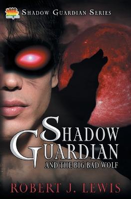 Shadow Guardian and the Big Bad Wolf - Robert J Lewis - cover