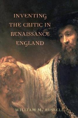 Inventing the Critic in Renaissance England - William M. Russell - cover