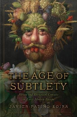 The Age of Subtlety: Nature and Rhetorical Conceits in Early Modern Europe - Javier Patiño Loira - cover