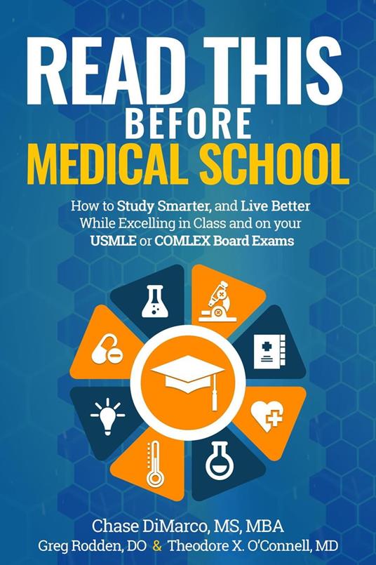 Read This Before Medical School: How to Study Smarter and Live Better While Excelling in Class and on your USMLE or COMLEX Board Exams