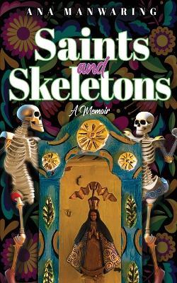 Saints and Skeletons: A Memoir of Living in Mexico - Ana Manwaring - cover