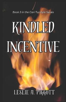 Kindled Incentive: Book 3 of The Cari Turnlyle Series - Leslie Piggott - cover