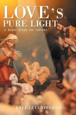 Love's Pure Light: A Bible Study for Advent - Kyle Leyendecker - cover