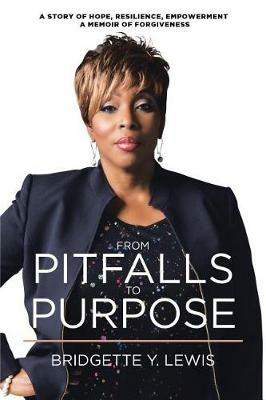 From Pitfalls to Purpose: A Story of Hope, Resilience, Empowerment a Memoir of Forgiveness - Bridgette Y Lewis - cover