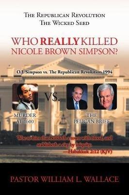 The Republican Revolution: The Wicked Seed Who Really Killed Nicole Brown Simpson? - William Wallace - cover