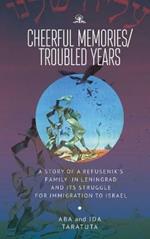 Cheerful Memories/Troubled Years: A Story of a Refusenik’s Family in Leningrad and its Struggle for Immigration to Israel