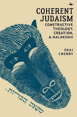 Coherent Judaism: Constructive Theology, Creation, and Halakhah - Shai Cherry - cover