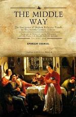 The Middle Way: The Emergence of Modern-Religious Trends in Nineteenth-Century Judaism Responses to Modernity in the Philosophy of Z. H. Chajes, S. R. Hirsch and S. D. Luzzatto, Vol. 1