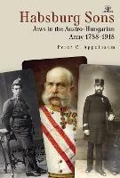 Habsburg Sons: Jews in the Austro-Hungarian Army, 1788-1918 - Peter C. Appelbaum - cover