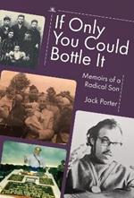 If Only You Could Bottle It: Memoirs of a Radical Son