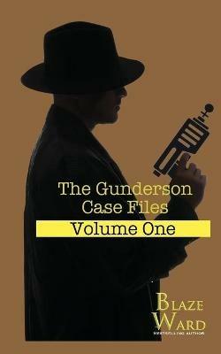 The Gunderson Case Files: Volume One - Blaze Ward - cover