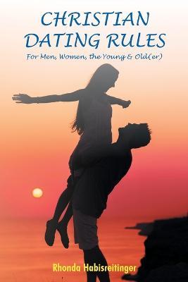 Christian Dating Rules for Men, Women, the Young & Old(er) - Rhonda Habisreitinger - cover