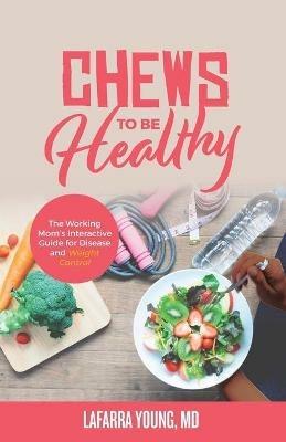 Chews to Be Healthy: The Working Mom's Interactive Guide for Disease and Weight Control - Young-Gaylor - cover