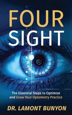 FourSight: The Essential Steps to Optimize and Grow Your Optometry Practice - Bunyon - cover