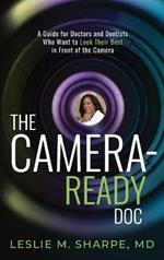 The Camera-Ready Doc: A Guide for Doctors and Dentists Who Want to Look Their Best in Front of the Camera