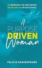 A Purpose Driven Woman: 14 Memoirs on Becoming Fearless & Intentional