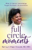 Full Circle Moments: What 20 Years in Neonatology Taught Me About Life, Love & Loss - Terri Lynn Major-Kincade - cover