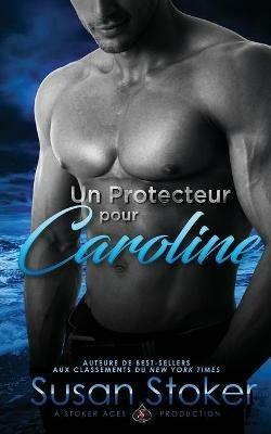 Un Protecteur Pour Caroline - Susan Stoker,Valentin Translation - cover