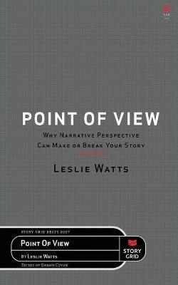 Point of View: Why Narrative Perspective Can Make or Break Your Story - Leslie Watts - cover