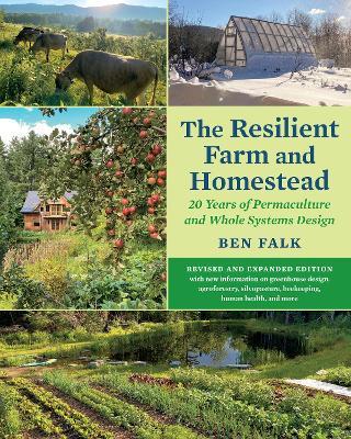 The Resilient Farm and Homestead, Revised and Expanded Edition: 20 Years of Permaculture and Whole Systems Design - Ben Falk - cover