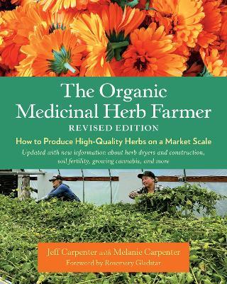 The Organic Medicinal Herb Farmer, Revised Edition: How to Produce High-Quality Herbs on a Market Scale - Jeff Carpenter - cover