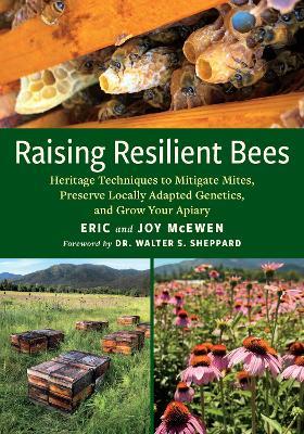 Raising Resilient Bees: Heritage Techniques to Mitigate Mites, Preserve Locally Adapted Genetics, and Grow Your Apiary - Eric McEwen,Joy McEwen - cover