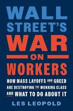 Wall Street's War on Workers: How Mass Layoffs and Greed Are Destroying the Working Class and What to Do About It