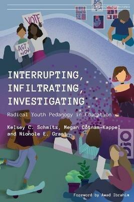 Interrupting, Infiltrating, Investigating: Radical Youth Pedagogy in Education - cover