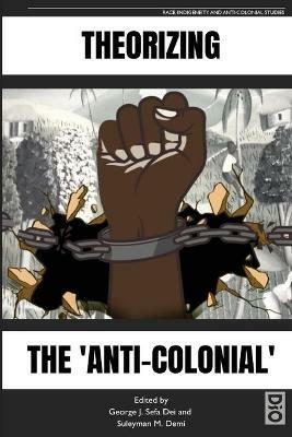 Theorizing the 'Anti-Colonial' - cover