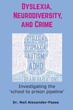 Dyslexia, Neurodiversity, and Crime: Investigating the 'School to Prison Pipeline'