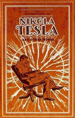 The Autobiography of Nikola Tesla and Other Works - Nikola Tesla,Thomas Commerford Martin - cover