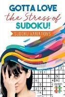 Gotta Love the Stress of Sudoku! Sudoku Variations - Senor Sudoku - cover