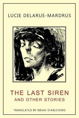 The Last Siren: and Other Stories - Lucie Delarue-Mardrus - cover