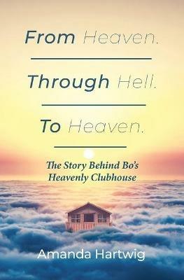 From Heaven. Through Hell. To Heaven. - Amanda Hartwig - cover