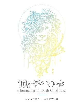 Fifty-Two Weeks of Journaling Through Child Loss - Amanda Hartwig - cover