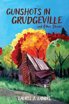 Gunshots in Grudgeville and Other Stories - Laurel J Landis - cover