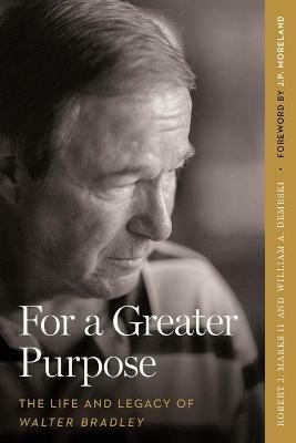 For a Greater Purpose: The Life and Legacy of Walter Bradley - Robert J Marks,William A Dembski - cover