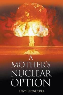 A Mother's Nuclear Option - Kent Greenfelder - cover