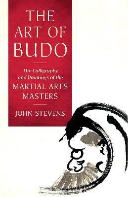 The Art of Budo: The Calligraphy and Paintings of the Martial Arts Masters - John Stevens - cover
