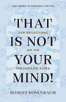 That Is Not Your Mind!: Zen Reflections on the Surangama Sutra - Robert Rosenbaum - cover