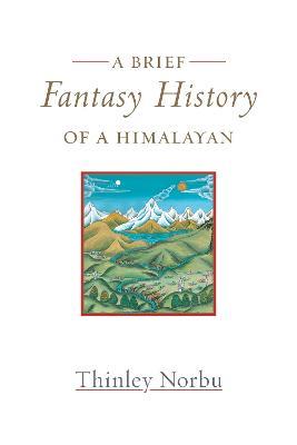 A Brief Fantasy History of a Himalayan: Autobiographical Reflections - Thinley Norbu - cover