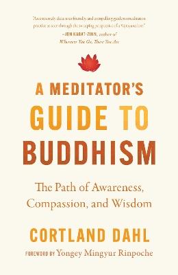 Meditator's Guide to Buddhism,A: The Path of Awareness, Compassion, and Wisdom - Cortland Dahl,Yongey Mingyur Rinpoche - cover