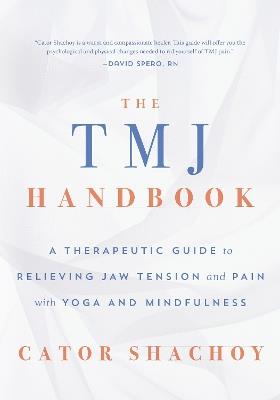 The TMJ Handbook: A Therapeutic Guide to Relieving Jaw Tension and Pain with Yoga and Mindfulness - Cator Shachoy - cover