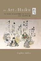 The Art of Haiku: Its History through Poems and Paintings by Japanese Masters - Stephen Addiss - cover